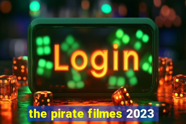 the pirate filmes 2023